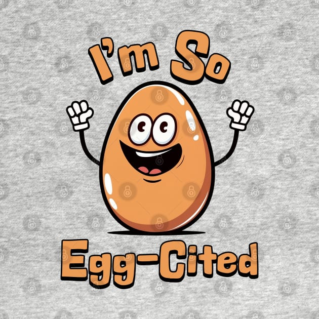 I'm So Egg-Cited! Cute Egg Cartoon by Cute And Punny